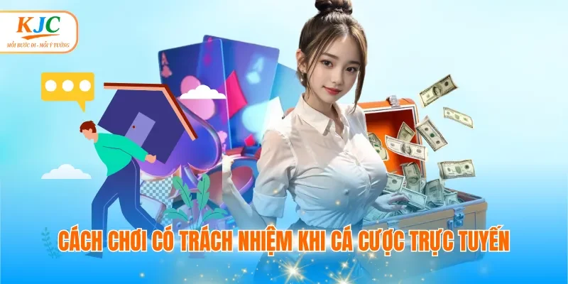 Cách chơi có trách nhiệm khi cá cược trực tuyến