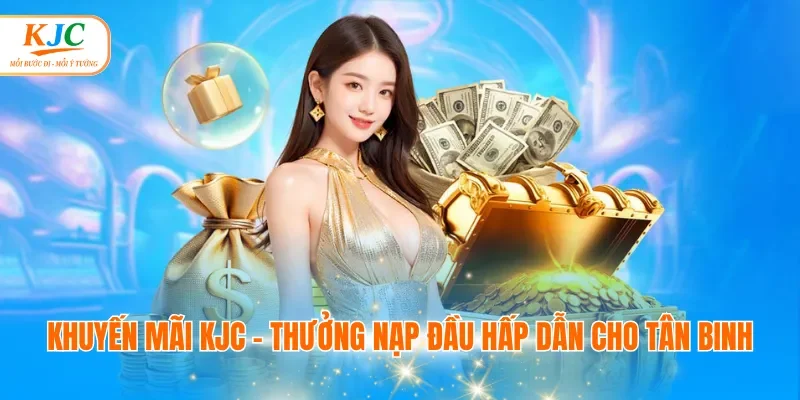 Khuyến Mãi KJC - Thưởng nạp đầu hấp dẫn cho tân binh