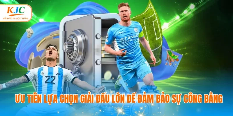 Ưu tiên lựa chọn giải đấu lớn để đảm bảo sự công bằng